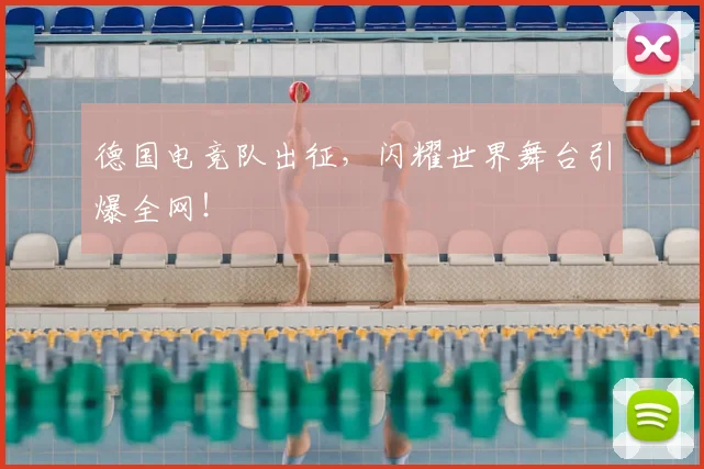 德国电竞队出征，闪耀世界舞台引爆全网！